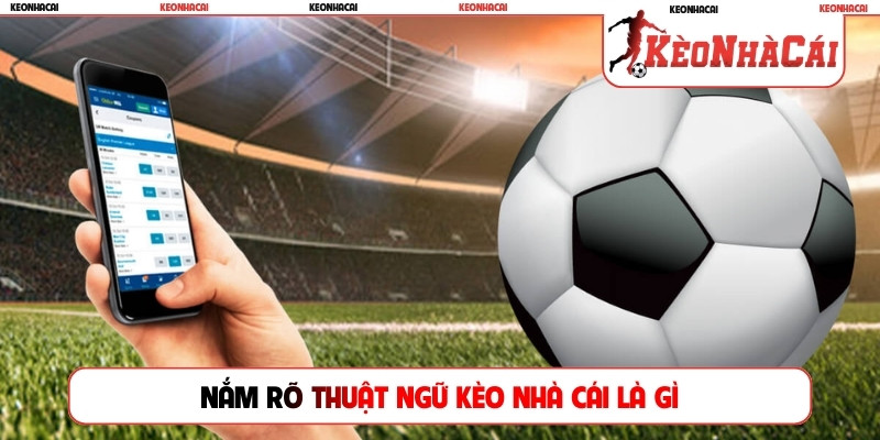Nắm rõ thuật ngữ kèo nhà cái là gì