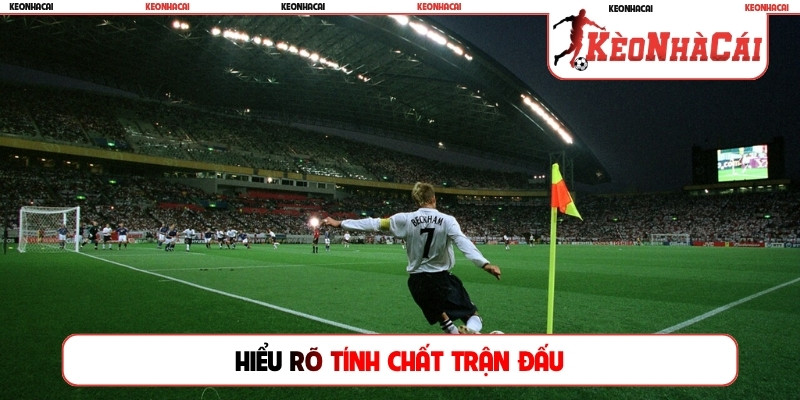 Hiểu rõ tính chất trận đấu