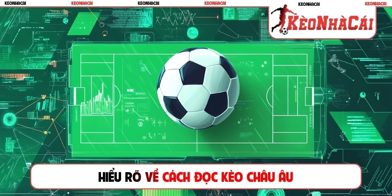Hiểu rõ về cách đọc kèo Châu Âu
