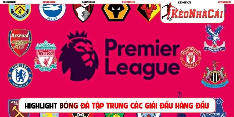 Highlight bóng đá tập trung các giải đấu hàng đầu